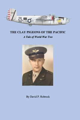 The Clay Pigeons of the Pacific: A Tale of World War Two by Robrock, David P.