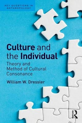 Culture and the Individual: Theory and Method of Cultural Consonance by Dressler, William W.