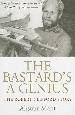 The Bastard's a Genius: The Robert Clifford Story by Mant, Alistair