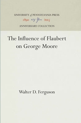 The Influence of Flaubert on George Moore by Ferguson, Walter D.