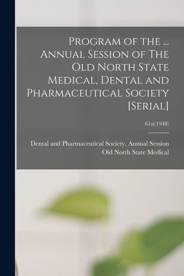 Program of the ... Annual Session of The Old North State Medical, Dental and Pharmaceutical Society [serial]; 61st(1948) by Old North State Medical, Dental And P.