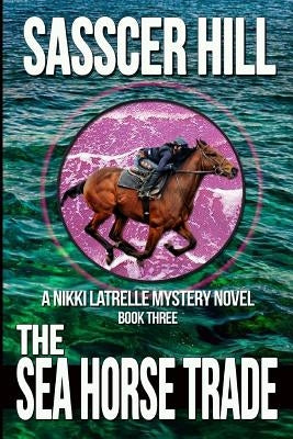 The Sea Horse Trade: A Nikki Latrelle Mystery by Hill, Sasscer