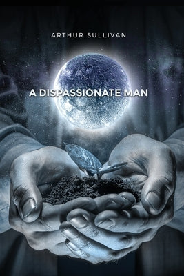 A Dispassionate Man by Sullivan, Arthur
