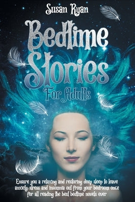 Bedtime Stories for Adults: Ensure You a Relaxing and Restoring Deep Sleep to Leave Anxiety, Stress and Insomnia Out from Your Bedroom Once for Al by Ryan, Susan