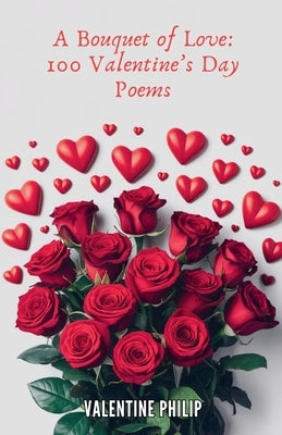 A Bouquet of Love: 100 Valentine's Day Poems by Philip, Valentine