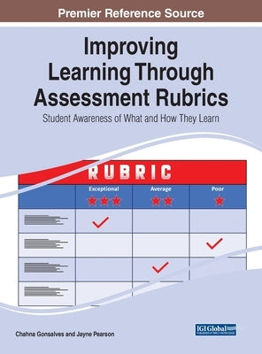 Improving Learning Through Assessment Rubrics: Student Awareness of What and How They Learn by Gonsalves, Chahna