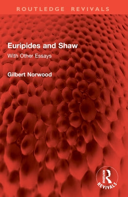 Euripides and Shaw: With Other Essays by Norwood, Gilbert