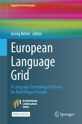 European Language Grid: A Language Technology Platform for Multilingual Europe by Rehm, Georg