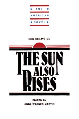 New Essays on the Sun Also Rises by Wagner-Martin, Linda