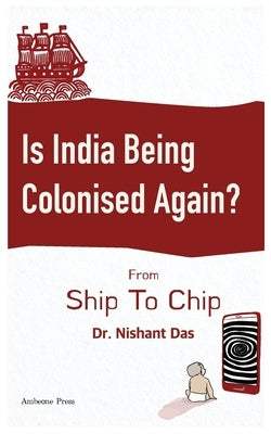 Is India Being Colonised Again? by Das, Nishant