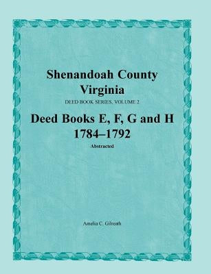 Shenandoah County, Virginia, Deed Book Series, Volume 2, Deed Books E, F, G, H 1784-1792 by Gilreath, Amelia C.