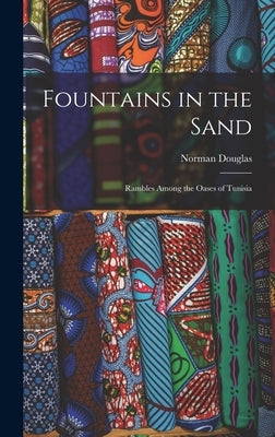Fountains in the Sand: Rambles Among the Oases of Tunisia by Douglas, Norman