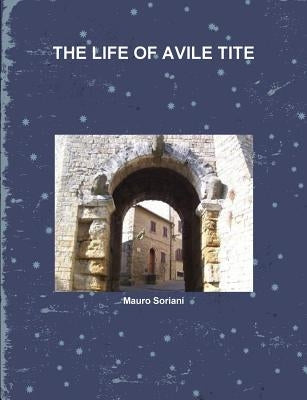 The Life of Avile Tite by Soriani, Mauro