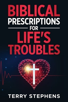 Biblical Prescriptions For Life's Troubles by Stephens, Terry, II