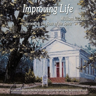 Improving Life: Harvesting the Fruit of the Spirit by Jarvis, William C.