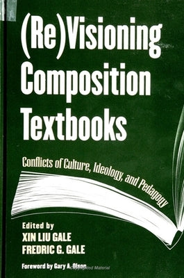 Re Visioning Composition Textbooks: Conflicts of Culture, Ideology, and Pedagogy by Gale, Xin Liu