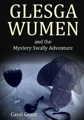 GLESGA WUMEN and the Mystery Swally Adventure by Grant, Carol