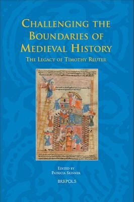 Challenging the Boundaries of Medieval History: The Legacy of Timothy Reuter by Skinner, Patricia