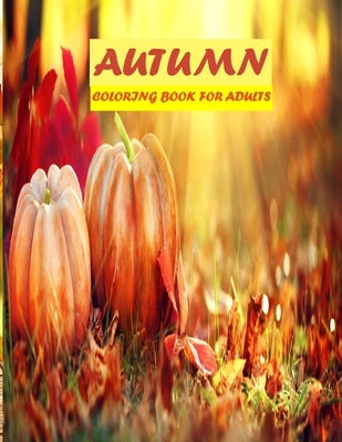 Autumn Coloring Book For Adults: 50 amazing autumn scenes, beautiful animal, stress relieve and mind relaxation book by Smith, Braylon