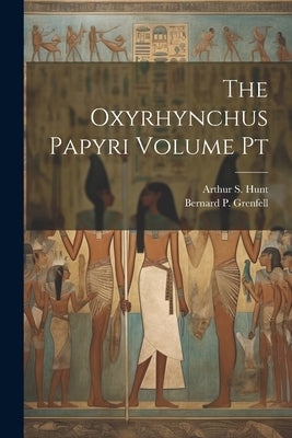 The Oxyrhynchus Papyri Volume Pt by Grenfell, Bernard P. 1869-1926