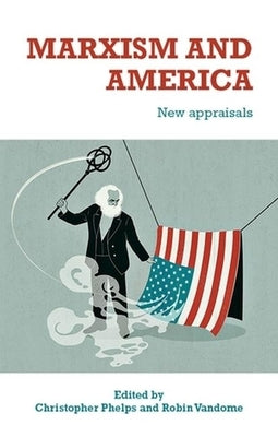 Marxism and America: New Appraisals by Phelps, Christopher