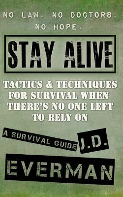 Stay Alive: Tactics & Techniques For Survival When There's No One Left to Rely On by Everman, J. D.