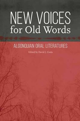 New Voices for Old Words: Algonquian Oral Literatures by Costa, David J.