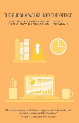 The Buddha Walks Into the Office: A Guide to Livelihood for a New Generation by Rinzler, Lodro