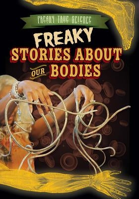 Freaky Stories about Our Bodies by Rajczak Nelson, Kristen