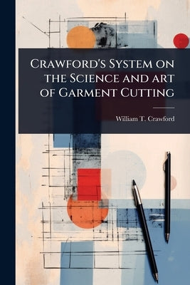 Crawford's System on the Science and art of Garment Cutting by Crawford, William T. [From Old Catalog]
