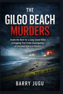 The Gilgo Beach Murders: Inside the Hunt for a Long Island Killer: A Gripping True Crime Investigation of Unsolved American Murders by Barry Jugu