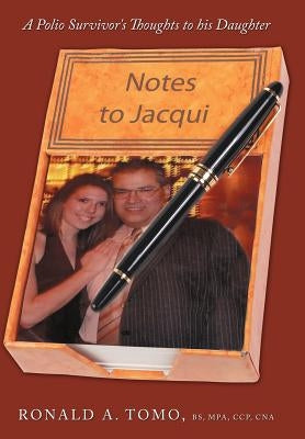 Notes to Jacqui: A Polio Survivor's Thoughts to His Daughter by Tomo, Bs Mpa Ccp Cna Ronald a.