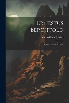 Ernestus Berchtold: Or, the Modern OEdipus by Polidori, John William