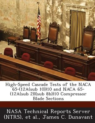 High-Speed Cascade Tests of the NACA 65-(12a(sub 10))10 and NACA 65-(12a(sub 2)I(sub 8b))10 Compressor Blade Sections by Dunavant, James C.