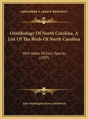 Ornithology of North Carolina, a List of the Birds of North Carolina: With Notes of Each Species (1897) by Smithwick, John Washington Pearce