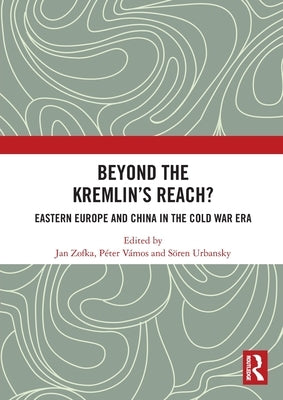 Beyond the Kremlin's Reach?: Eastern Europe and China in the Cold War Era by Zofka, Jan