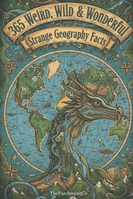 365 Weird, Wild & Wonderful: Strange Geography Facts: Bizarre, Shocking & Mind-Blowing Facts About Countries, Places, Landscapes, Borders, Natural Won by Ia, Theparchmentco08