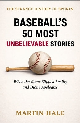 Baseball's 50 Most Unbelievable Stories: When the Game Slipped Reality and Didn't Apologize by Press, Lighthouse And Lyric