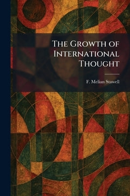 The Growth of International Thought by Stawell, F. Melian