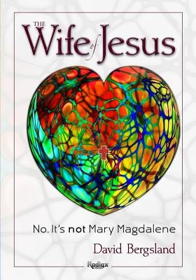 The Wife of Jesus: No. It's not Mary Magdalene by Bergsland, Patricia H.