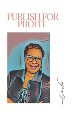 Publish for Profit: Journey to Publish, and Promote Your Book for Profit by White, Edna J.