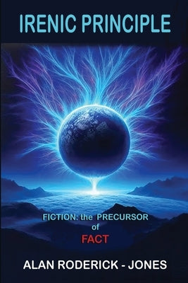 Irenic Principle: Fiction: the Precursor of Fact by Roderick-Jones, Alan