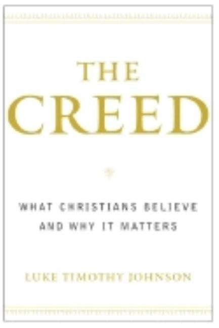 The Creed: What Christians Believe and Why It Matters by Johnson, Luke Timothy