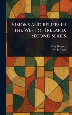 Visions and Beliefs in the West of Ireland, Second Series by Gregory, Lady