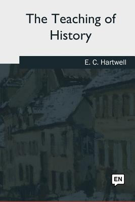 The Teaching of History by Hartwell, E. C.