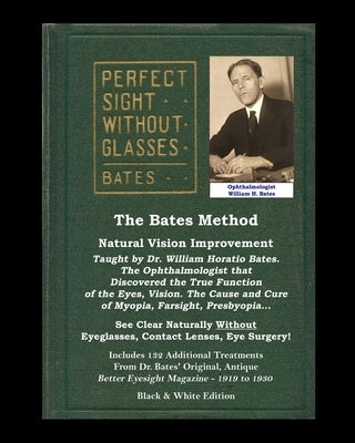 The Bates Method - Perfect Sight Without Glasses - Natural Vision Improvement Taught by Ophthalmologist William Horatio Bates: See Clear Naturally Wit by Lierman, Emily C.