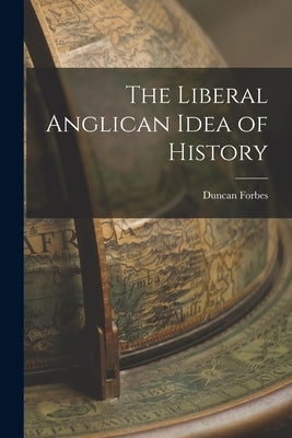 The Liberal Anglican Idea of History by Forbes, Duncan