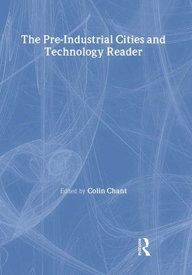 The Pre-Industrial Cities and Technology Reader by Chant, Colin