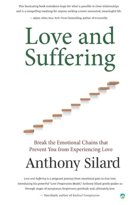 Love and Suffering: Break the Emotional Chains that Prevent You from Experiencing Love by Silard, Anthony