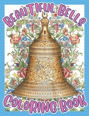 Beautiful Bells Coloring Book: An Adult Coloring Book For Meditation and Relaxation by Books, Brynhaven